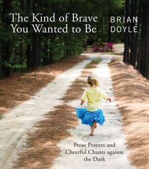 The Kind of Brave You Wanted to Be de Brian Doyle