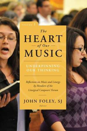 Heart of Our Music: Reflections on Music and Liturgy by Members of the Liturgical Composers Forum de John Foley