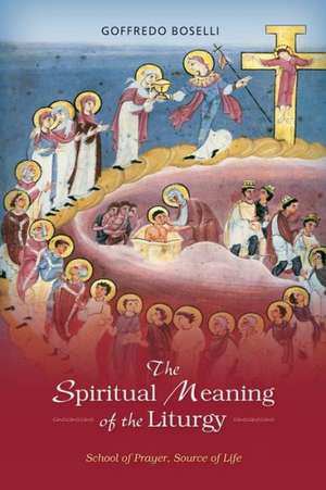 Spiritual Meaning of the Liturgy: School of Prayer, Source of Life de Goffredo Boselli