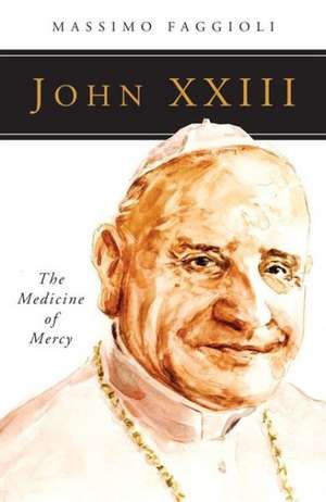 John XXIII: The Medicine of Mercy de Massimo Faggioli