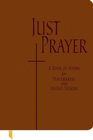 Just Prayer: A Book of Hours for Peacemakers and Justice Seekers de Alison M. Benders