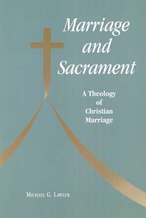 Marriage and Sacrament: A Theology of Christian Marriage de Michael G. Lawler