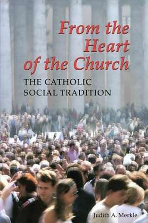 From the Heart of the Church: The Catholic Social Tradition de Judith A. Merkle