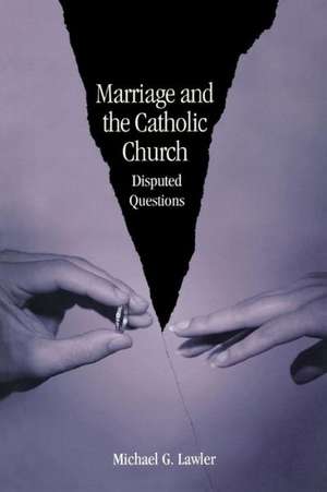 Marriage and the Catholic Church: Disputed Questions de Michael G. Lawler