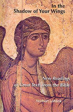 In the Shadow of Your Wings: New Readings of Great Texts from the Bible de Norbert Lohfink