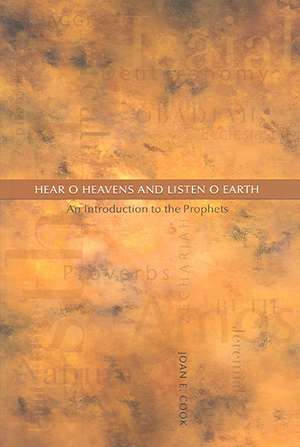 Hear, O Heavens and Listen, O Earth: An Introduction to the Prophets de Joan E. Cook