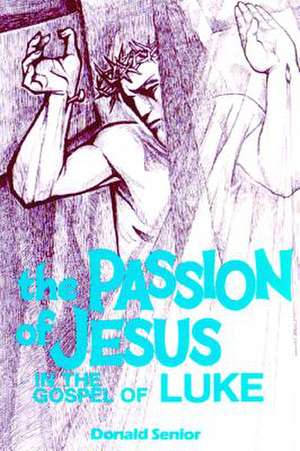 Passion of Jesus in the Gospel of Luke de Donald Senior