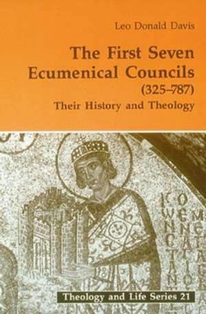 First Seven Ecumenical Councils: Their History and Theology de Leo D. Davis