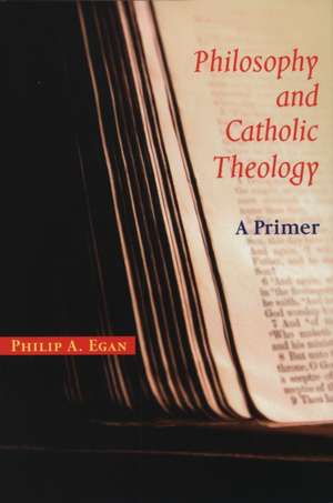 Philosophy and Catholic Theology: A Primer de Philip A. Egan