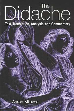 The Didache: Text, Translation, Analysis, and Commentary de Aaron Milavec