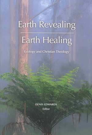 Earth Revealing - Earth Healing: Ecology and Christian Theology de Denis Edwards