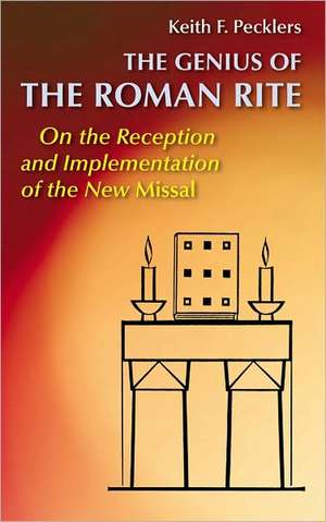 The Genius of Roman Rite: On the Reception and Implementation of the New Missal de Sj Pecklers, Keith F.