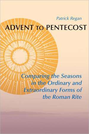 Advent to Pentecost: Comparing the Seasons in the Ordinary and Extraordinary Forms of the Roman Rite de Patrick T. Regan