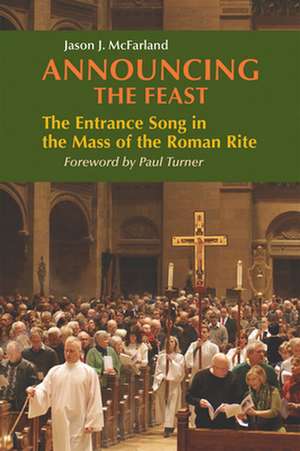 Announcing the Feast: The Entrance Song in the Mass of the Roman Rite de Jason J. McFarland