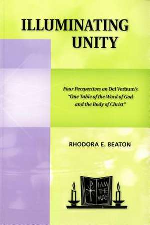 Illuminating Unity: Four Perspectives on Dei Verbum's "One Table of the Word of God and the Body of Christ" de Rhodora E. Beaton