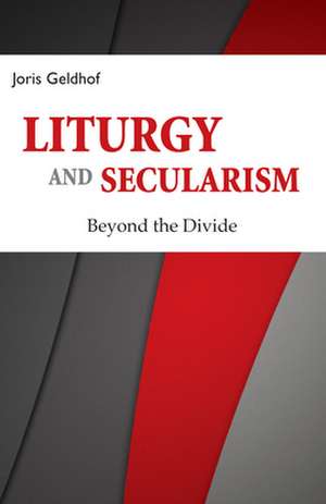 Liturgy and Secularism de Joris Geldhof