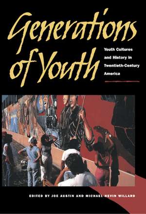 Generations of Youth – Youth Cultures and History in Twentieth–Century America de Joe Alan Austin