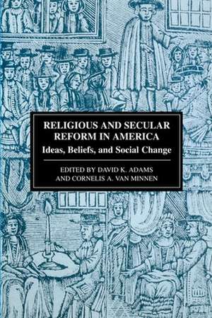 Religious and Secular Reform in America: Ideas, Beliefs and Social Change de Cornelis A. Van Minnen