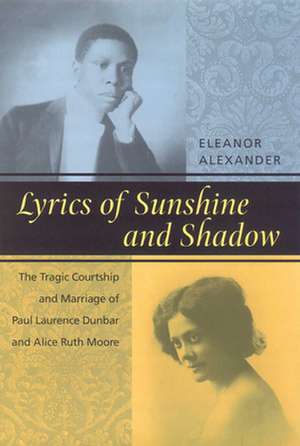 Lyrics of Sunshine and Shadow – The Tragic Courtship and Marriage of Paul Laurence Dunbar and Alice Ruth Moore de Eleanor Alexander