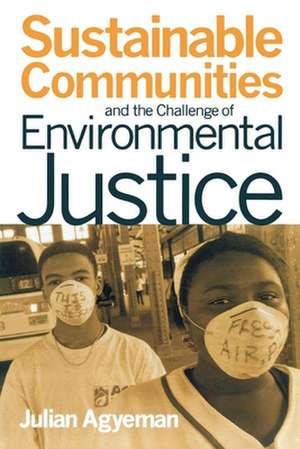 Sustainable Communities and the Challenge of Environmental Justice de Julian Agyeman