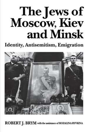 The Jews of Moscow, Kiev, and Minsk de Robert J. Brym