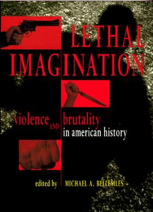 Lethal Imagination – Violence and Brutality in American History de Michael A. Bellesiles