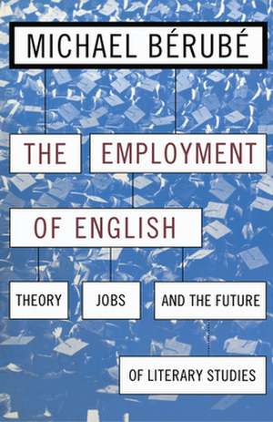 Employment of English – Theory, Jobs, and the Future of Literary Studies de Michael Bérubé