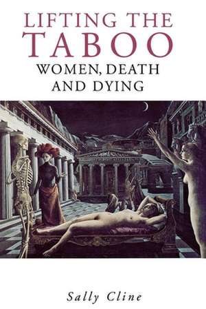 Lifting the Taboo: Women, Death and Dying de Sally Cline