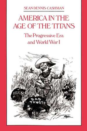 America in the Age of the Titans – The Progressive Era and World War I de Sean Dennis Cashman