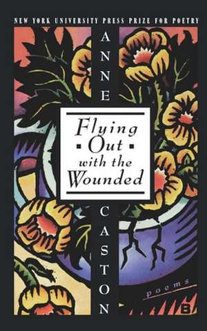 Flying Out With the Wounded de Anne Caston