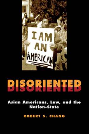 Disoriented – Asian Americans, Law, and the Nation–State de Robert Chang