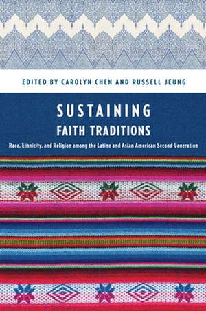 Sustaining Faith Traditions – Race, Ethnicity, and Religion among the Latino and Asian American Second Generation de Carolyn Chen