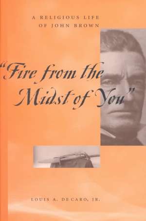 "Fire From the Midst of You" – A Religious Life of John Brown de Louis A. Decaro Jr.