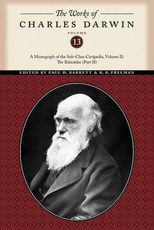 The Works of Charles Darwin, Volume 13 – A Monograph of the Sub–Class Cirripedia, Volume II: The Balanidae (Part Two) de Charles Darwin