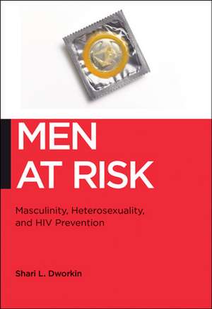 Men at Risk – Masculinity, Heterosexuality and HIV Prevention de Shari L. Dworkin