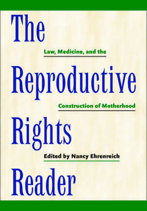 The Reproductive Rights Reader – Law, Medicine, and the Construction of Motherhood de Nancy Ehrenreich