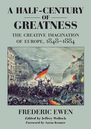 A Half–Century of Greatness – The Creative Imagination of Europe, 1848–1884 de Frederic Ewen