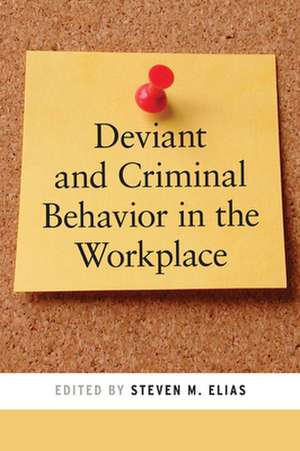 Deviant and Criminal Behavior in the Workplace de Steven M. Elias