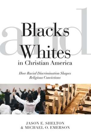 Blacks and Whites in Christian America – How Racial Discrimination Shapes Religious Convictions de Jason E. Shelton