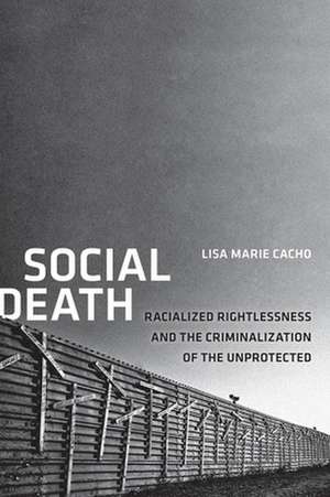 Social Death – Racialized Rightlessness and the Criminalization of the Unprotected de Lisa Marie Cacho