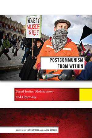 Postcommunism from Within – Social Justice, Mobilization, and Hegemony de Jan Kubik