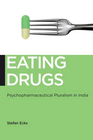 Eating Drugs – Psychopharmaceutical Pluralism in India de Stefan Ecks