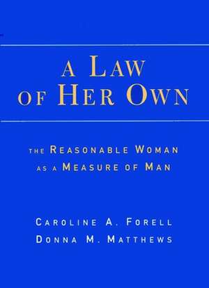 A Law of Her Own – The Reasonable Woman as a Measure of Man de Caroline Forell