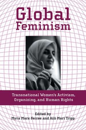 Global Feminism – Transnational Women`s Activism, Organizing, and Human Rights de Myra Marx Ferree