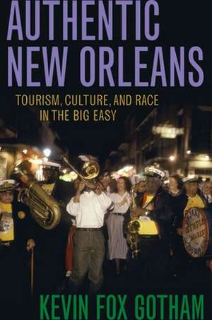 Authentic New Orleans – Tourism, Culture, and Race in the Big Easy de Kevin Fox Gotham