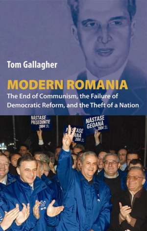 Modern Romania – The End of Communism, the Failure of Democratic Reform, and the Theft of a Nation de Tom Gallagher