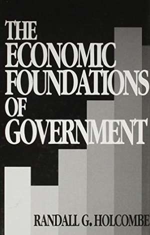 The Economic Foundations of Government de Randall G. Holcombe