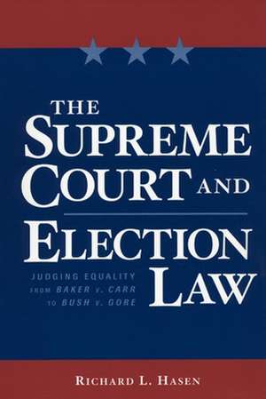 The Supreme Court and Election Law – Judging Equality from Baker v. Carr to Bush v. Gore de Richard Hasen