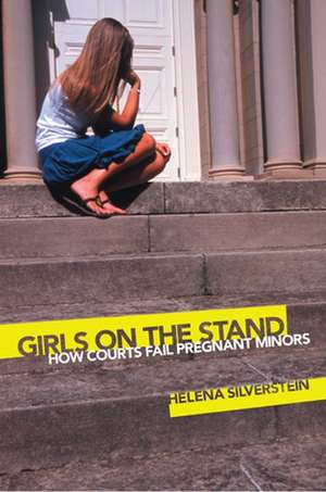 Girls on the Stand – How Courts Fail Pregnant Minors de Helena Silverstein