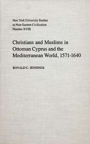 Christians and Muslims in Ottoman Cyprus and the Mediterranean World, 1571–1640 de Ronald Jennings